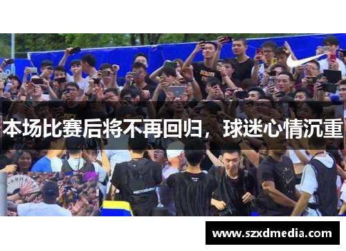 本场比赛后将不再回归，球迷心情沉重